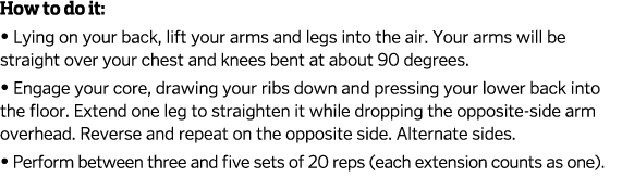 How to do it    Lying on your back  lift your arms and legs into the air  Your arms will be straight over your chest    