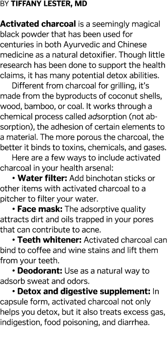 By Tiffany Lester  MD  Activated charcoal is a seemingly magical black powder that has been used for centuries in bot   
