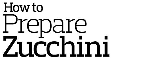  How to  Prepare Zucchini