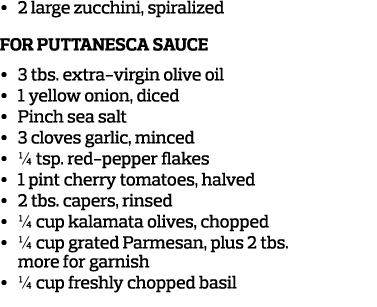     2 large zucchini  spiralized  For Puttanesca Sauce     3 tbs  extra-virgin olive oil     1 yellow onion  diced      