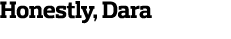 Honestly  Dara