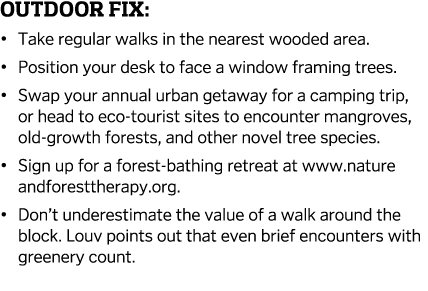 Outdoor FIx    Take regular walks in the nearest wooded area    Position your desk to face a window framing trees       