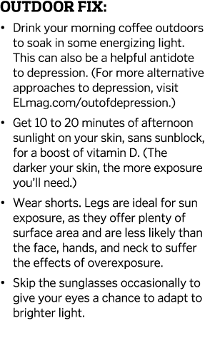 Outdoor Fix     Drink your morning coffee outdoors to soak in some energizing light  This can also be a helpful antid   