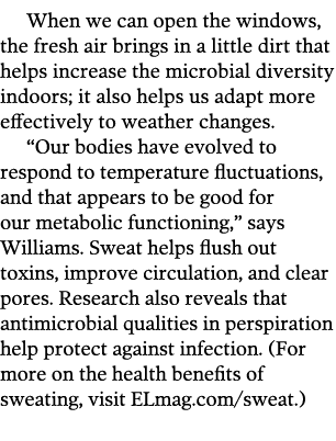 When we can open the windows  the fresh air brings in a little dirt that helps increase the microbial diversity indoo   