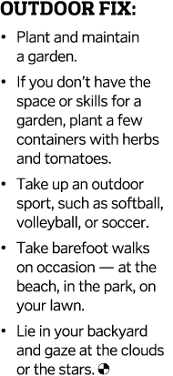 Outdoor Fix    Plant and maintain a garden    If you don t have the space or skills for a garden  plant a few contain   