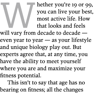 Whether you re 19 or 99  you can live your best  most active life  How that looks and feels will vary from decade to    