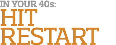 In Your 40s  Hit Restart