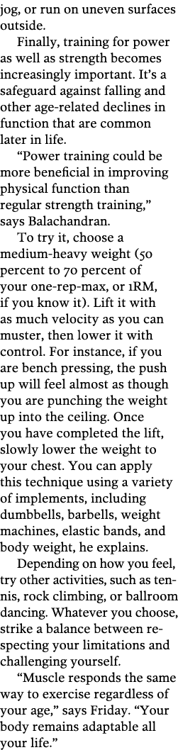 jog  or run on uneven surfaces outside  Finally  training for power as well as strength becomes increasingly importan   
