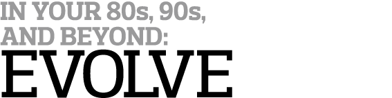 In Your 80s  90s  and Beyond  Evolve