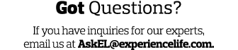 Got Questions  If you have inquiries for our experts  email us at AskEL experiencelife com  