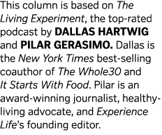 This column is based on The Living Experiment  the top-rated podcast by Dallas Hartwig and Pilar Gerasimo  Dallas is    