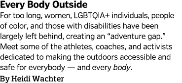 Every Body Outside  For too long, women, LGBTQIA+ individuals, people of color, and those with disabilities have been   