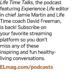 Life Time Talks, the podcast featuring Experience Life editor in chief Jamie Martin and Life Time coach David Freeman   