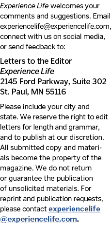 Experience Life welcomes your comments and suggestions  Email experiencelife  experiencelife com, connect with us on    