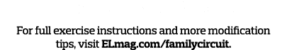 Fine-Tune Your Circuit For full exercise instructions and more modification tips, visit ELmag com familycircuit 