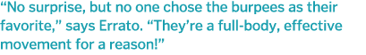 No surprise, but no one chose the burpees as their favorite,  says Errato   They re a full-body, effective movement    