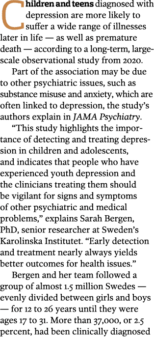 Children and teens diagnosed with depression are more likely to suffer a wide range of illnesses later in life — as w   