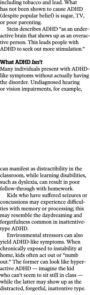 including tobacco and lead  What has not been shown to cause ADHD (despite popular belief) is sugar, TV, or poor pare   