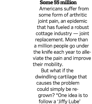 Some 55 million Americans suffer from some form of arthritic joint pain, an epidemic that has fueled a robust cottage   