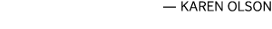 — KAREN OLSON 