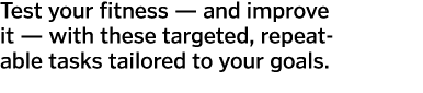 Test your fitness — and improve it — with these targeted, repeatable tasks tailored to your goals 