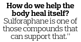 How do we help the body heal itself  Sulforaphane is one of those compounds that can support that   