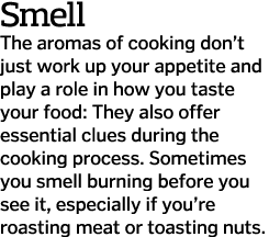 Smell The aromas of cooking don t just work up your appetite and play a role in how you taste your food: They also of   