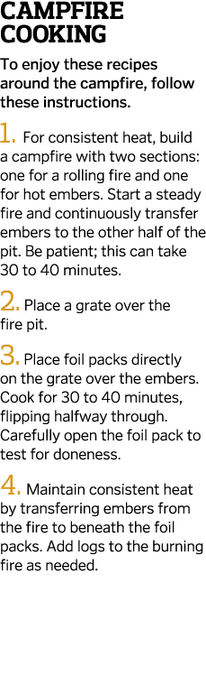 Campfire Cooking To enjoy these recipes around the campfire, follow these instructions  1  For consistent heat, build   