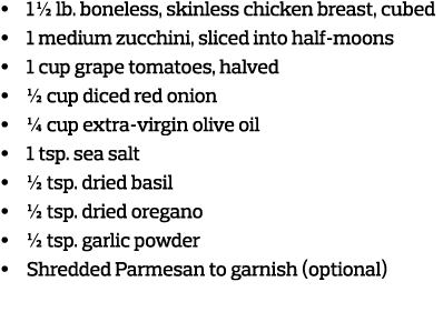     1  lb  boneless, skinless chicken breast, cubed     1 medium zucchini, sliced into half-moons     1 cup grape tom   