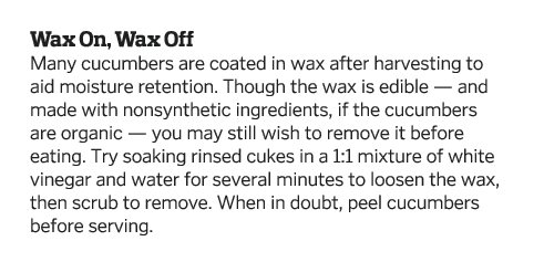 Wax On, Wax Off Many cucumbers are coated in wax after harvesting to aid moisture retention  Though the wax is edible   
