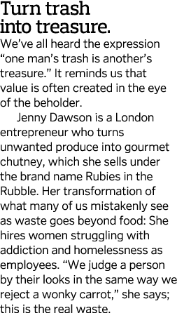 Turn trash into treasure  We ve all heard the expression  one man s trash is another s treasure   It reminds us that    