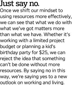 Just say no  Once we shift our mindset to using resources more effectively, we can see that what we do with what we v   