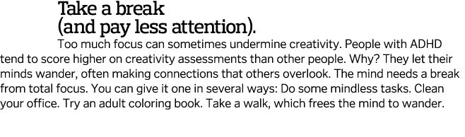 Take a break (and pay less attention)  Too much focus can sometimes undermine creativity  People with ADHD tend to sc   