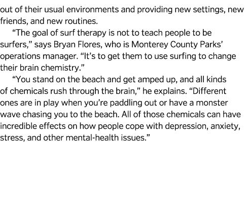 out of their usual environments and providing new settings, new friends, and new routines   The goal of surf therapy    