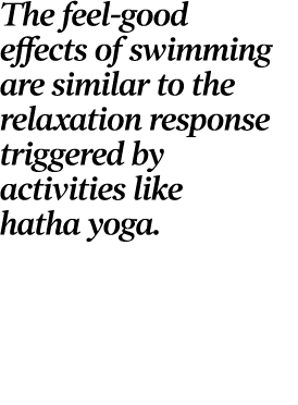 The feel-good effects of swimming are similar to the relaxation response triggered by activities like hatha yoga  