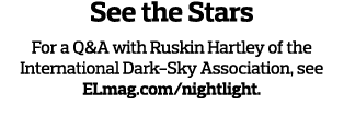 See the Stars For a Q&A with Ruskin Hartley of the International Dark-Sky Association, see ELmag com nightlight  