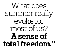 What does summer really evoke for most of us  A sense of total freedom  