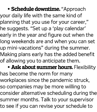    Schedule downtime   Approach your daily life with the same kind of planning that you use for your career,  he sugg   