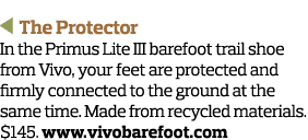   The Protector In the Primus Lite III barefoot trail shoe from Vivo, your feet are protected and firmly connected to   