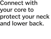 Connect with your core to protect your neck and lower back 