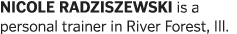 NICOLE RADZISZEWSKI is a personal trainer in River Forest  Ill 
