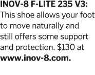 INOV-8 F-LITE 235 V3  This shoe allows your foot to move naturally and still offers some support and protection   130   