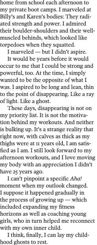 home from school each afternoon to my private boot camps  I marveled at Billy s and Karen s bodies  They radiated str   