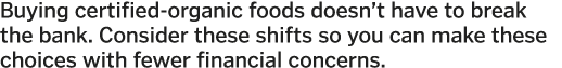 Buying certified-organic foods doesn t have to break the bank  Consider these shifts so you can make these choices wi   