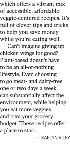 which offers a vibrant mix of accessible  affordable veggie-centered recipes  It s full of clever tips and tricks to    