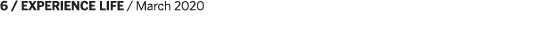 6   EXPERIENCE LIFE   March 2020
