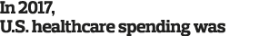 In 2017  U S  healthcare spending was