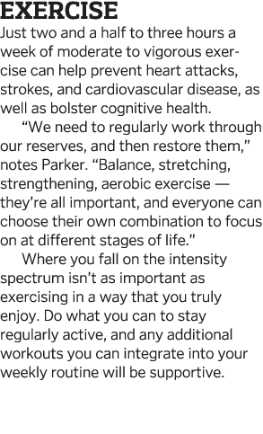 Exercise Just two and a half to three hours a week of moderate to vigorous exercise can help prevent heart attacks  s   