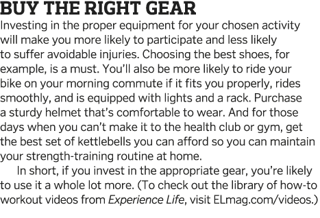 Buy the Right Gear Investing in the proper equipment for your chosen activity will make you more likely to participat   