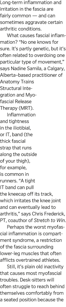 Long-term inflammation and irritation in the fascia are fairly common — and can sometimes aggravate certain arthritic   